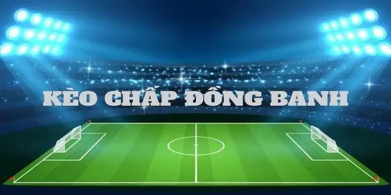 Hiểu đúng về kèo đồng banh là gì trong bóng đá