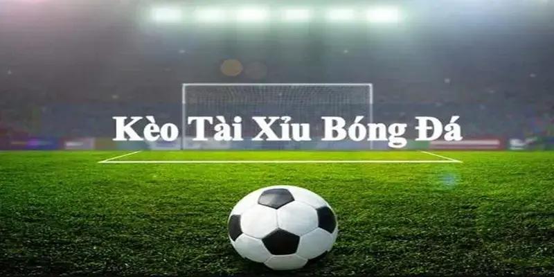 Hiểu rõ kèo tài xỉu là gì trong cá cược bóng đá